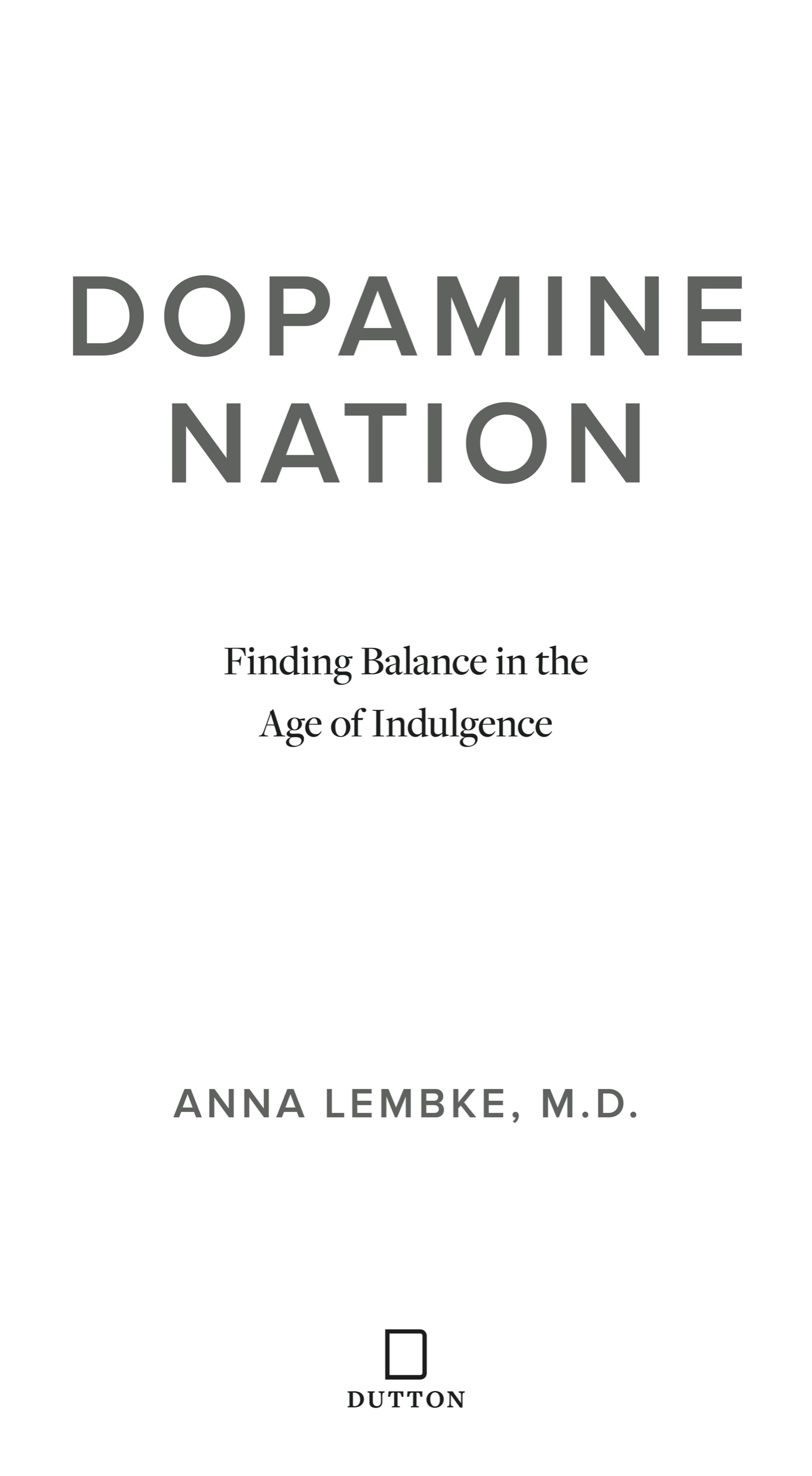 Book title, Dopamine Nation, Subtitle, Finding Balance in the Age of Indulgence, author, Anna Lembke, MD, imprint, Dutton